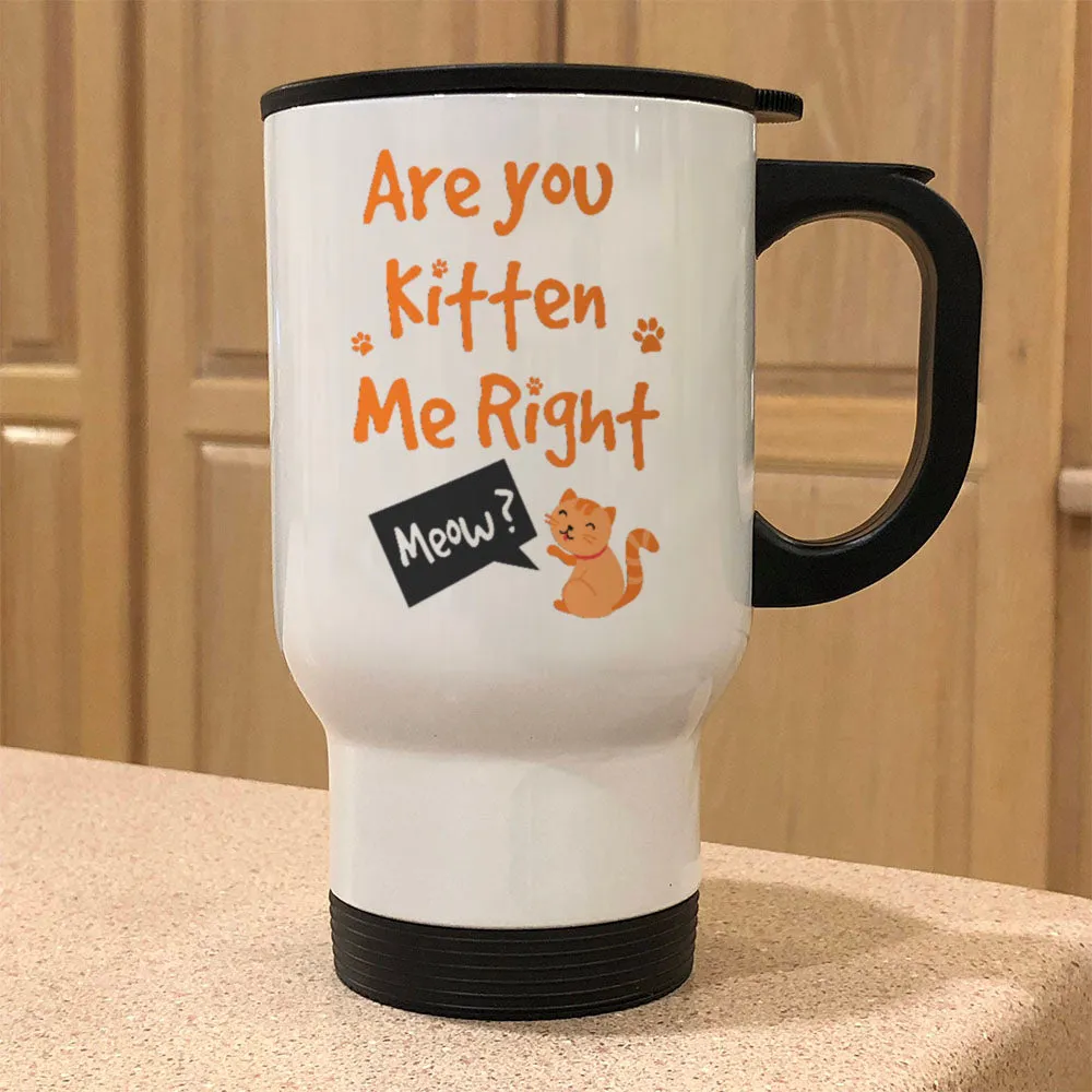 Are You Kitten Me Right Metal Coffee and Tea Travel Mug