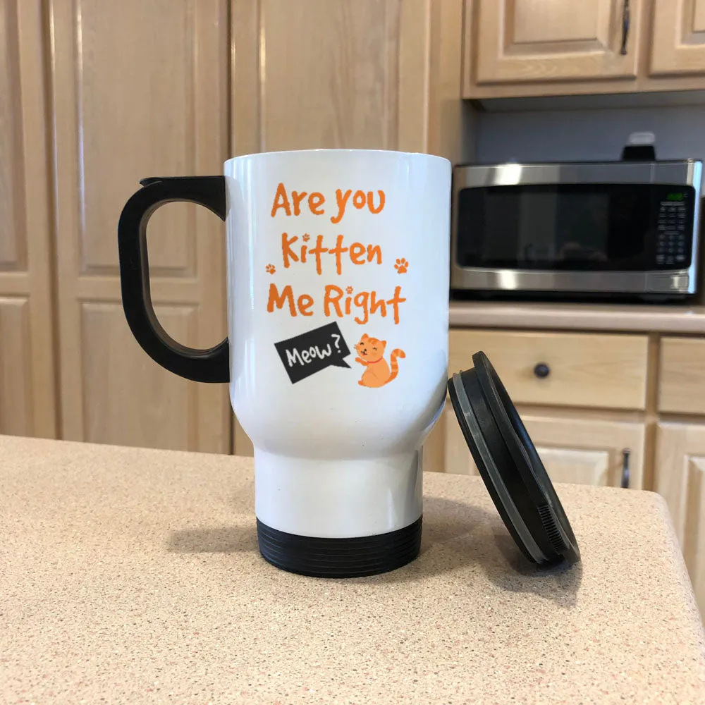 Are You Kitten Me Right Metal Coffee and Tea Travel Mug