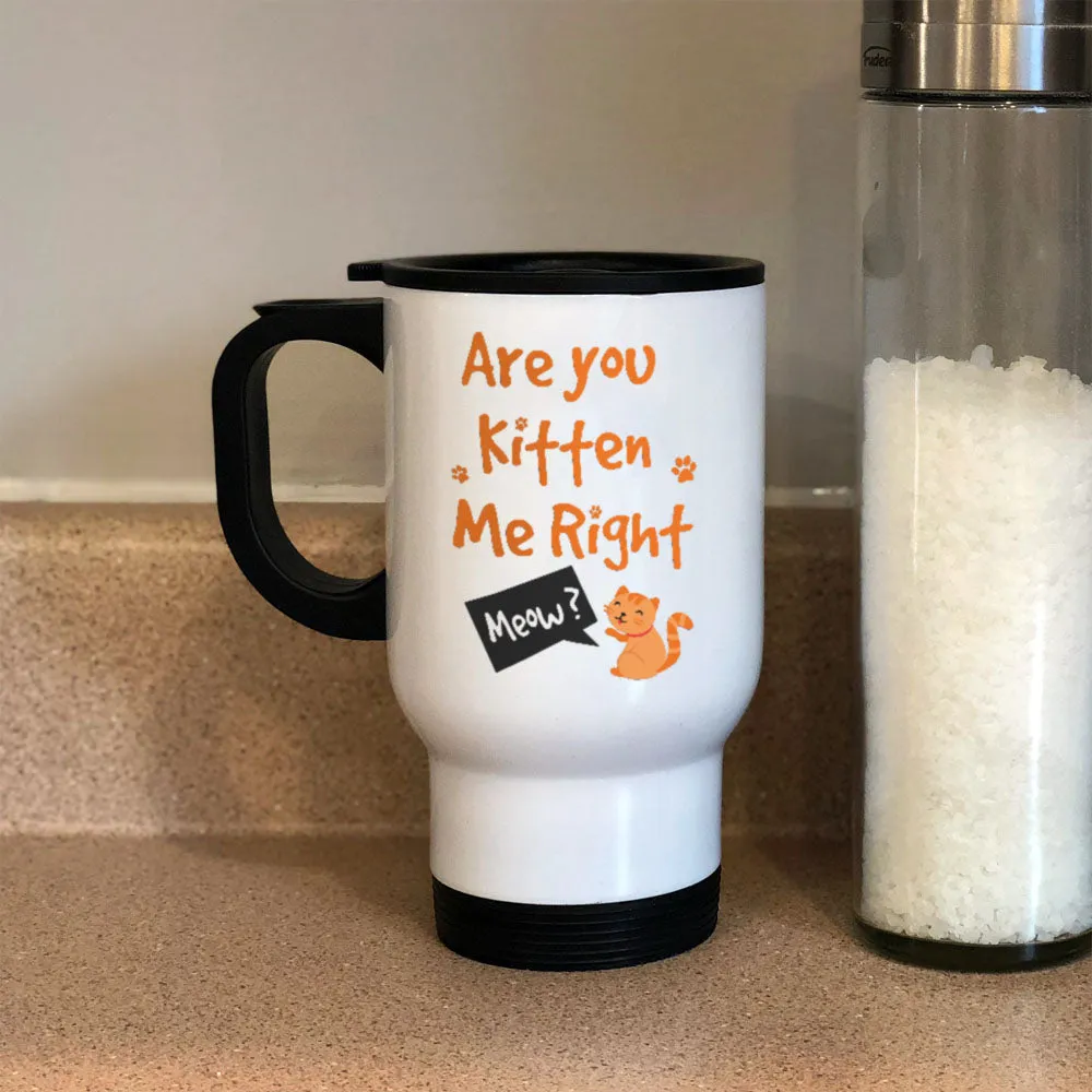 Are You Kitten Me Right Metal Coffee and Tea Travel Mug